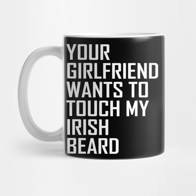 Your Girlfriend Wants To Touch My Irish Beard for a Beard Fan